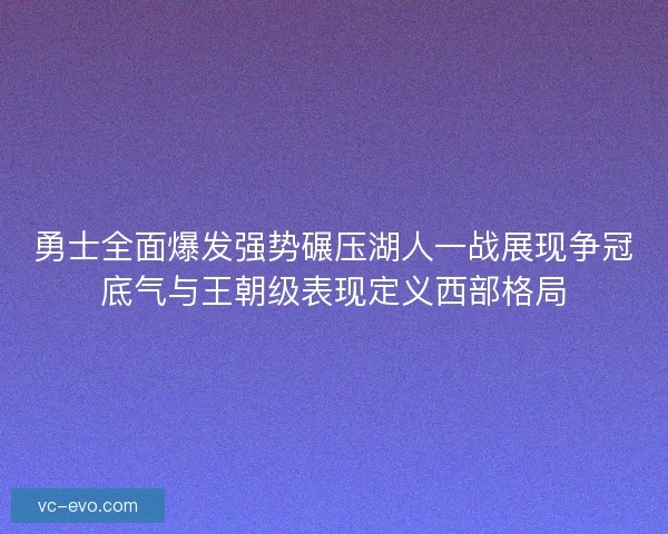 勇士全面爆发强势碾压湖人一战展现争冠底气与王朝级表现定义西部格局 勇士全面爆发强势碾压湖人一战展现争冠底气与王朝级表现定义西部格局